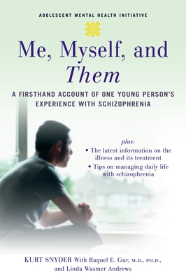 Me, Myself, and Them: A Firsthand Account of One Young Person's Experience with Schizophrenia - Snyder, Kurt, Esq., and Gur, Raquel E, and Andrews, Linda Wasmer