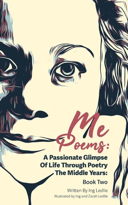 Me Poems: A Passionate Glimpse Of Life Through Poetry The Middle Years: Book Two - Ledlie, Ing