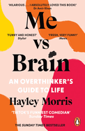 Me vs Brain: An Overthinker's Guide to Life - the instant Sunday Times bestseller!