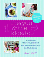 Me, You & the Kids, Too: The Ultimate Time-Saving Cookbook with Recipe Variations for the Whole Family