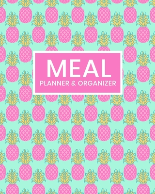 Meal Planner and Organizer: Daily Menu Planner - Track and Plan Your Breakfast, Lunch, and Dinner - Weekly Grocery Shopping List Checklist Included - Funky Pink Pineapple cover Design - Parker, Meagan D