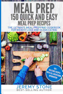 Meal Prep: 150 Quick and Easy Meal Prep Recipes - The Ultimate Meal Prepping Cookbook for Weight Loss and Clean Eating