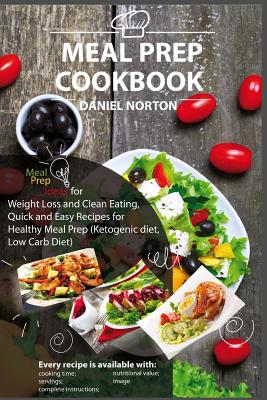 Meal Prep Cookbook: Meal Prep Ideas for Weight Loss and Clean Eating, Quick and Easy Recipes for Healthy Meal Prep (Ketogenic diet, Low Carb Diet) - Norton, Daniel