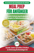 Meal Prep F?r Anf?nger: Die Ultimative Anleitung F?r Anf?nger Zur Schnellen Und Einfachen Zubereitung Von Mahlzeiten + 50 Einfache Rezepte Zum Abnehmen! (B?cher In Deutsch / Meal Prep German Book)