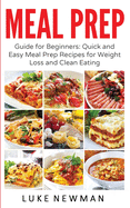 Meal Prep: Guide for Beginners Quick and Easy Meal Prep Recipes for Weight Loss and Clean Eating