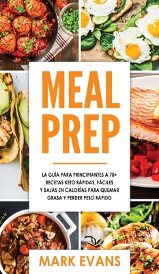 Meal Prep: La gu?a para principiantes a 70+ recetas Keto rpidas, fciles y bajas en calorias para quemar grasa y perder peso rpido (Keto Meal Prep en Espaol/Spanish Book) (Spanish Edition) - Evans, Mark