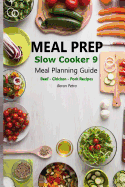 Meal Prep - Slow Cooker 9: Meal Planning Guide - Beef - Chicken - Pork Recipes