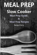 Meal Prep - Slow Cooker: Meal Prep Guide & Meal Prep Recipes