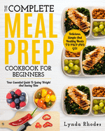 Meal Prep: The complete meal prep cookbook for beginners: your essential guide to losing weight and saving time - delicious, simple, and healthy meals to prep and go!