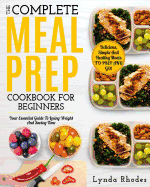 Meal Prep: The Complete Meal Prep Cookbook for Beginners: Your Essential Guide to Losing Weight and Saving Time - Delicious, Simple and Healthy Meals to Prep and Go!