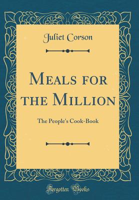 Meals for the Million: The People's Cook-Book (Classic Reprint) - Corson, Juliet