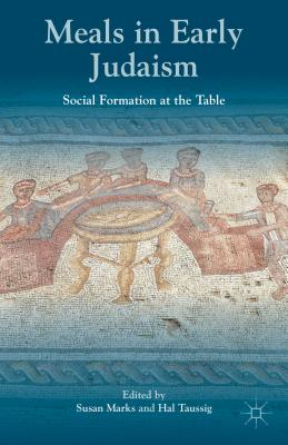 Meals in Early Judaism: Social Formation at the Table - Marks, S. (Editor), and Taussig, H. (Editor)