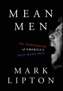 Mean Men: The Perversion of America's Self-Made Man