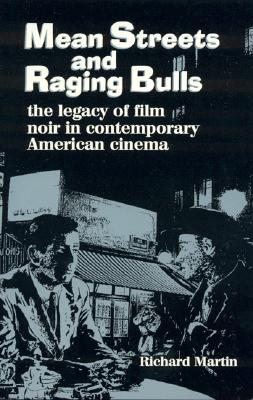 Mean Streets and Raging Bulls: The Legacy of Film Noir in Contemporary American Cinema - Martin, Richard