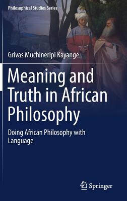 Meaning and Truth in African Philosophy: Doing African Philosophy with Language - Kayange, Grivas Muchineripi