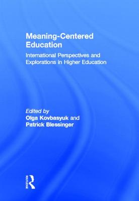 Meaning-Centered Education: International Perspectives and Explorations in Higher Education - Kovbasyuk, Olga (Editor), and Blessinger, Patrick, Dr. (Editor)