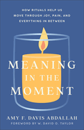 Meaning in the Moment: How Rituals Help Us Move Through Joy, Pain, and Everything in Between
