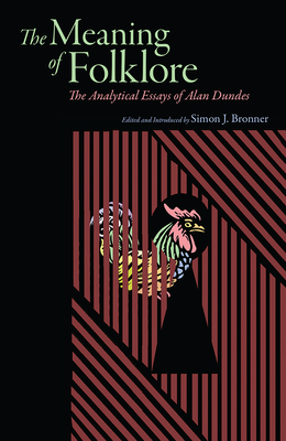 Meaning of Folklore: The Analytical Essays of Alan Dundes - Dundes, Alan, and Bronner, Simon J (Editor)