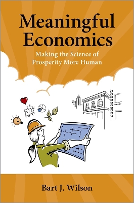 Meaningful Economics: Making the Science of Prosperity More Human - Wilson, Bart J.