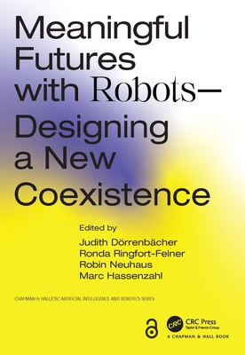 Meaningful Futures with Robots: Designing a New Coexistence - Drrenbcher, Judith (Editor), and Ringfort-Felner, Ronda (Editor), and Neuhaus, Robin (Editor)