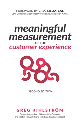 Meaningful Measurement of the Customer Experience, 2nd Edition - Melia, Greg (Foreword by), and Kihlstrom, Greg