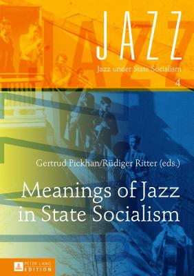 Meanings of Jazz in State Socialism - Ritter, Rdiger (Editor), and Pickhan, Gertrud (Editor)