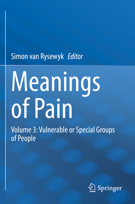 Meanings of Pain: Volume 3: Vulnerable or Special Groups of People - van Rysewyk, Simon (Editor)