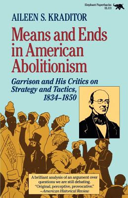 Means and Ends in American Abolitionism: Garrison and His Critics on Strategy and Tatics 1834-1850 - Kraditor, Aileen S