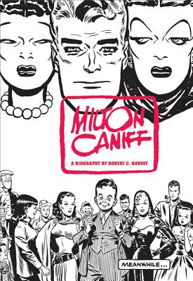 Meanwhile...: A Biography of Milton Caniff - Harvey, R C