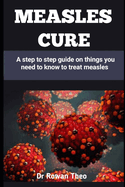 Measles Cure: A step to step guide on things you need to know to treat measles