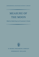 Measure of the Moon: Proceedings of the Second International Conference on Selenodesy and Lunar Topography Held in the University of Manchester, England May 30 - June 4, 1966