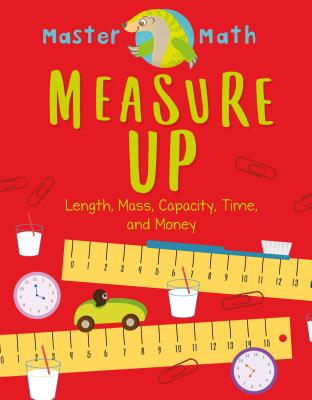 Measure Up: Length, Mass, Capacity, Time, and Money - Chatterjee, Anjana