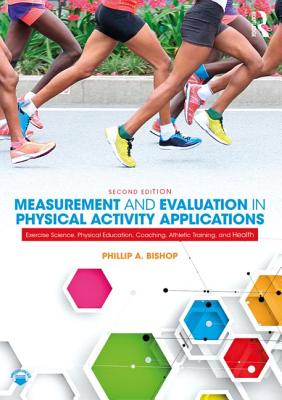 Measurement and Evaluation in Physical Activity Applications: Exercise Science, Physical Education, Coaching, Athletic Training, and Health - Bishop, Phillip A