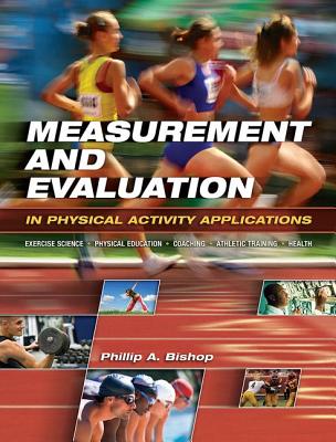 Measurement and Evaluation in Physical Activity Applications: Exercise Science, Physical Education, Coaching, Athletic Training & Health - Bishop, Phillip A