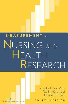 Measurement in Nursing and Health Research - Waltz, Carolyn, PhD, RN, Faan, and Strickland, Ora Lea, PhD, RN, Faan, and Lenz, Elizabeth, Dr., PhD, RN, Faan