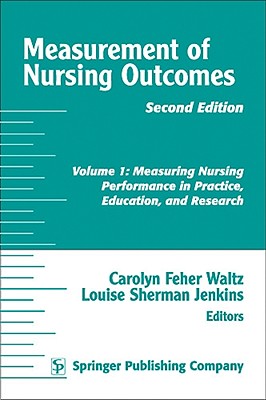 Measurement of Nursing Outcomes, 2nd Edition: Volume 1: Measuring Nursing Performance in Practice, Education, and Research - Waltz, Carolyn, Dr., PhD, RN, Faan (Editor), and Jenkins, Louise, PhD, RN (Editor)