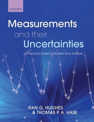 Measurements and their Uncertainties: A practical guide to modern error analysis - Hughes, Ifan, and Hase, Thomas