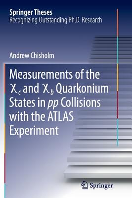 Measurements of the X C and X B Quarkonium States in Pp Collisions with the Atlas Experiment - Chisholm, Andrew, Mr.