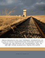 Measurements on the Thermal Dilatation of Glass at High Temperatures Volume Scientific Papers of the Bureau of Standards, Vol. 16, 449-487 (1920) Scientific Paper 393 (S393)