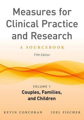 Measures for Clinical Practice and Research, Volume 1: Couples, Families, and Children - Corcoran, Kevin (Editor), and Fischer, Joel, Professor (Editor)