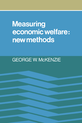 Measuring Economic Welfare: New Methods - McKenzie, George W, and George W, McKenzie