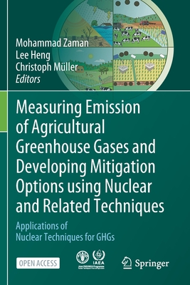 Measuring Emission of Agricultural Greenhouse Gases and Developing Mitigation Options using Nuclear and Related Techniques: Applications of Nuclear Techniques for GHGs - Zaman, Mohammad (Editor), and Heng, Lee (Editor), and Mller, Christoph (Editor)