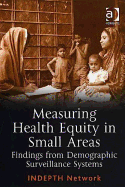 Measuring Health Equity in Small Areas--Findings from Demographic Surveillance Stystems - Indepth Network