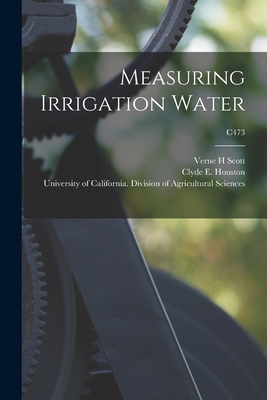 Measuring Irrigation Water; C473 - Scott, Verne H, and Houston, Clyde E (Clyde Erwin) 1914- (Creator), and University of California (System) Di (Creator)