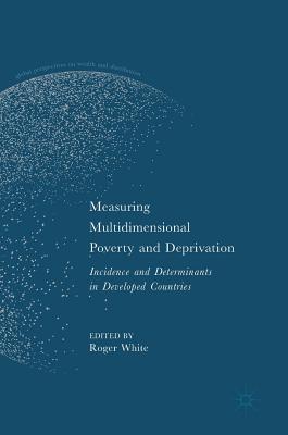 Measuring Multidimensional Poverty and Deprivation: Incidence and Determinants in Developed Countries - White, Roger (Editor)