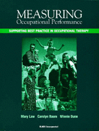 Measuring Occupational Performance: Supporting Best Practice in Occupational Therapy - Law, Mary, Professor, PhD, and Baum, Carolyn M, PhD, Otr/L, Faota, and Dunn, Winnie, PhD, Faota