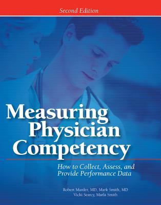 Measuring Physician Competency: How to Collect, Assess, and Provide Performance Data - Marder, Robert