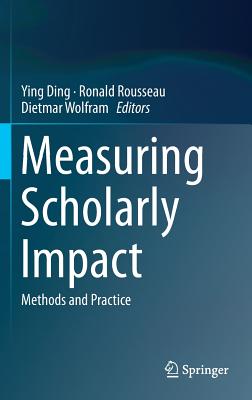 Measuring Scholarly Impact: Methods and Practice - Ding, Ying (Editor), and Rousseau, Ronald (Editor), and Wolfram, Dietmar (Editor)