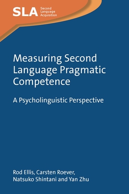 Measuring Second Language Pragmatic Competence: A Psycholinguistic Perspective - Ellis, Rod, Dr., and Roever, Carsten, and Shintani, Natsuko