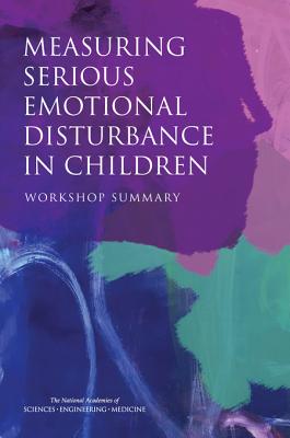 Measuring Serious Emotional Disturbance in Children: Workshop Summary - National Academies of Sciences, Engineering, and Medicine, and Institute of Medicine, and Board on Health Sciences Policy